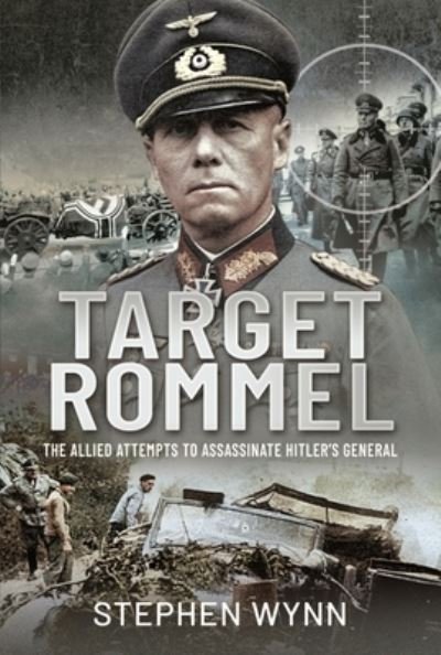 Cover for Stephen, Wynn, · Target Rommel: The Allied Attempts to Assassinate Hitler s General (Hardcover Book) (2022)