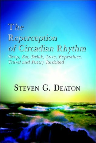 Cover for Steven G. Deaton · The Reperception of Circadian Rhythm: Sleep, Eat, Drink, Love, Reproduce, Travel and Poetry Revisited (Pocketbok) (2002)