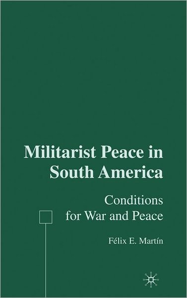 Cover for F. Martin · Militarist Peace in South America: Conditions for War and Peace (Hardcover Book) [2006 edition] (2006)