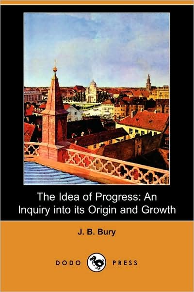 Cover for J. B. Bury · The Idea of Progress: an Inquiry into Its Origin and Growth (Dodo Press) (Paperback Book) (2008)