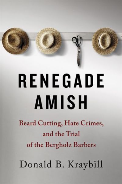 Cover for Kraybill, Donald B. (Distinguished Professor and Senior Fellow, Elizabethtown College) · Renegade Amish: Beard Cutting, Hate Crimes, and the Trial of the Bergholz Barbers (Pocketbok) (2018)