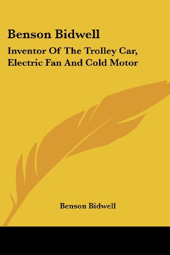 Cover for Benson Bidwell · Benson Bidwell: Inventor of the Trolley Car, Electric Fan and Cold Motor (Paperback Book) (2007)