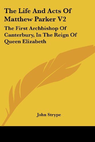 Cover for John Strype · The Life and Acts of Matthew Parker V2: the First Archbishop of Canterbury, in the Reign of Queen Elizabeth (Paperback Book) (2007)