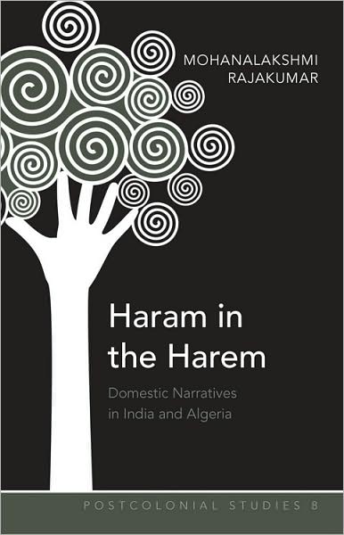 Cover for Mohanalakshmi Rajakumar · Haram in the Harem: Domestic Narratives in India and Algeria - Postcolonial Studies (Hardcover Book) [New edition] (2009)