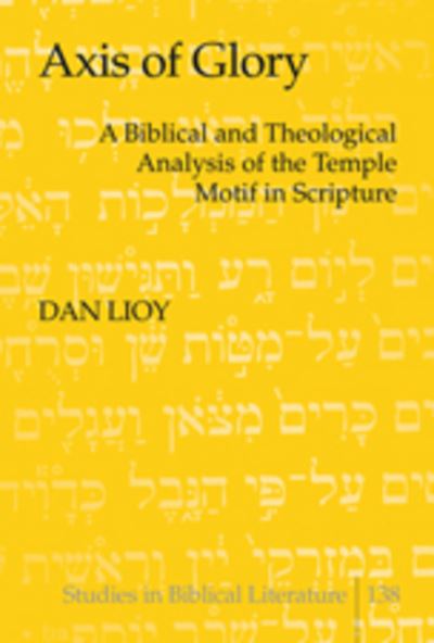 Axis of Glory: A Biblical and Theological Analysis of the Temple Motif in Scripture - Studies in Biblical Literature - Dan Lioy - Books - Peter Lang Publishing Inc - 9781433110122 - March 16, 2010