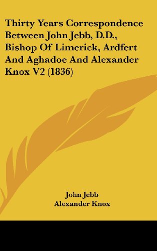 Cover for Alexander Knox · Thirty Years Correspondence Between John Jebb, D.d., Bishop of Limerick, Ardfert and Aghadoe and Alexander Knox V2 (1836) (Hardcover Book) (2008)