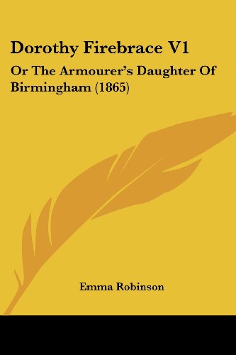 Cover for Emma Robinson · Dorothy Firebrace V1: or the Armourer's Daughter of Birmingham (1865) (Paperback Book) (2008)