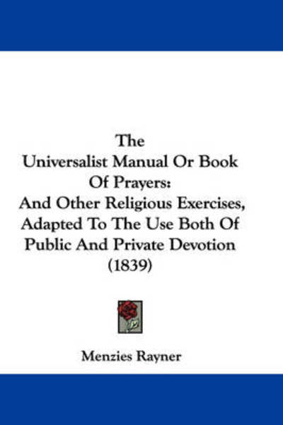 Cover for Menzies Rayner · The Universalist Manual or Book of Prayers: and Other Religious Exercises, Adapted to the Use Both of Public and Private Devotion (1839) (Hardcover Book) (2008)