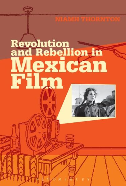 Cover for Niamh Thornton · Revolution and Rebellion in Mexican Film - Topics and Issues in National Cinema (Hardcover Book) (2013)