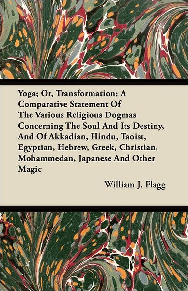 Cover for William J Flagg · Yoga; Or, Transformation; a Comparative Statement of the Various Religious Dogmas Concerning the Soul and Its Destiny, and of Akkadian, Hindu, Taoist, (Taschenbuch) (2011)