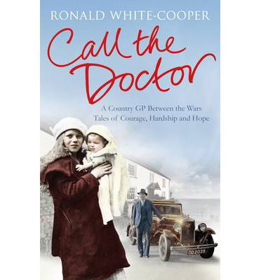 Cover for Ronald White-Cooper · Call the Doctor: A Country GP Between the Wars, Tales of Courage, Hardship and Hope (Paperback Book) [Reprints edition] (2014)