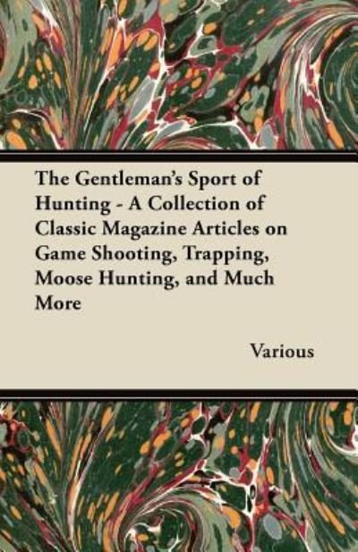 Cover for The Gentleman's Sport of Hunting - a Collection of Classic Magazine Articles on Game Shooting, Trapping, Moose Hunting, and Much More (Paperback Book) (2012)