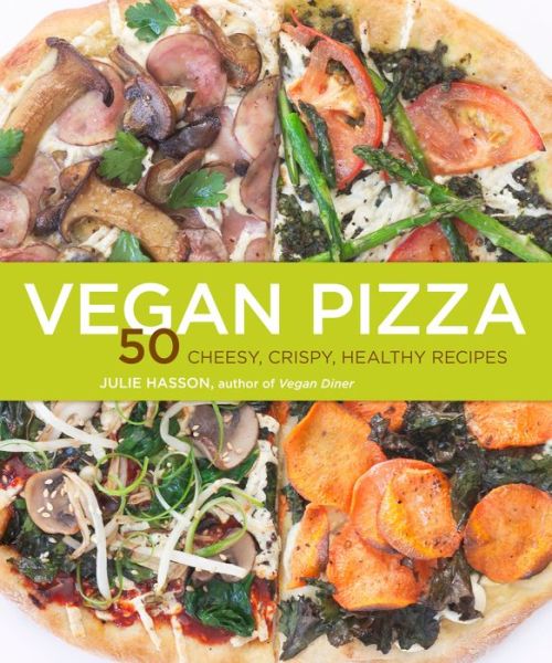 Vegan Pizza: 50 Cheesy, Crispy, Healthy Recipes - Julie Hasson - Kirjat - Andrews McMeel Publishing - 9781449427122 - tiistai 3. syyskuuta 2013