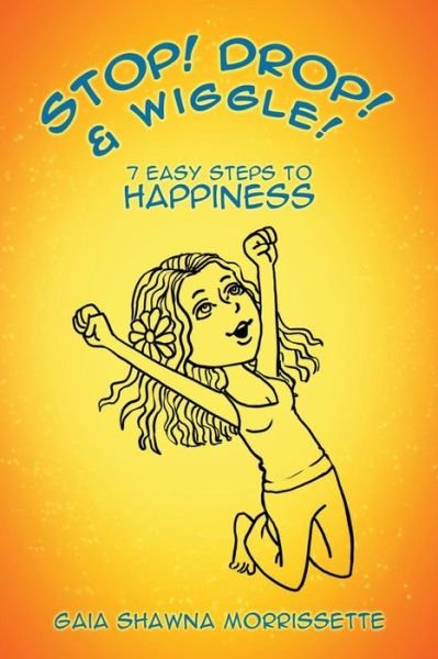 Cover for Gaia Shawna Morrissette · Stop! Drop! &amp; Wiggle!: 7 Easy Steps to Happiness (Pocketbok) (2014)