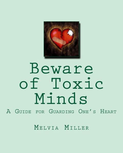 Beware of Toxic Minds: a Guide for Guarding One's Heart - Melvia Miller - Books - CreateSpace Independent Publishing Platf - 9781460965122 - March 4, 2011