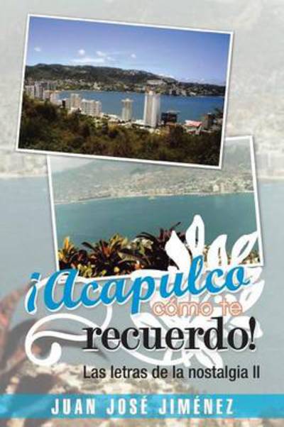 Cover for Juan Jose Jimenez · Acapulco, Como Te Recuerdo!: Las Letras De La Nostalgia II (Paperback Book) (2013)