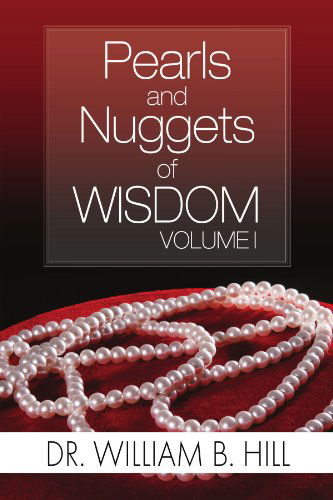 Cover for William B Hill · Pearls and Nuggets of Wisdom: Volume I (Paperback Bog) (2011)