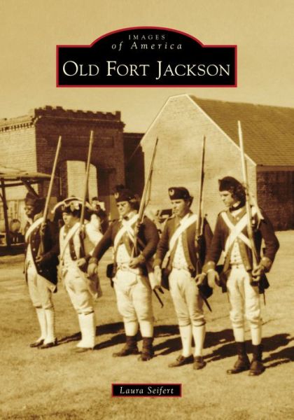 Old Fort Jackson - Laura Seifert - Livros - Arcadia Publishing (SC) - 9781467106122 - 8 de fevereiro de 2021