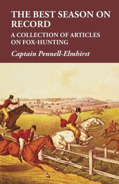 Cover for Captain Pennell-Elmhirst · The Best Season on Record - A Collection of Articles on Fox-Hunting (Paperback Bog) (2015)