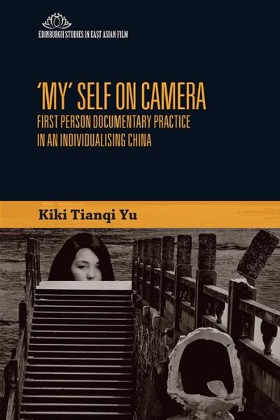 Cover for Kiki Tianqi Yu · 'My' Self on Camera: First Person Documentary Practice in an Individualising China - Edinburgh Studies in East Asian Film (Taschenbuch) (2020)
