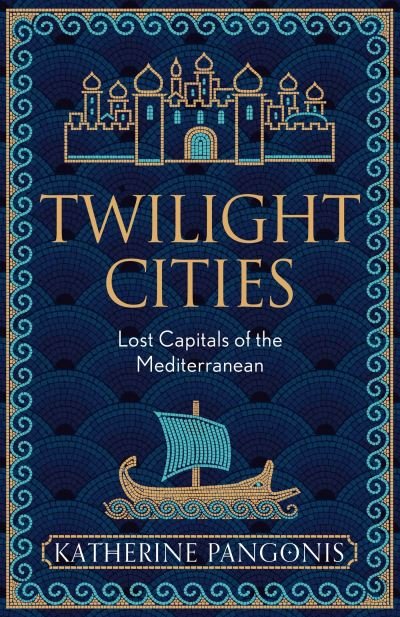 Cover for Katherine Pangonis · Twilight Cities: Lost Capitals of the Mediterranean (Paperback Book) (2023)
