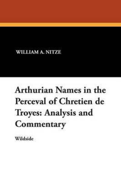 William a Nitze · Arthurian Names in the Perceval of Chretien De Troyes: Analysis and Commentary (Paperback Book) (2024)