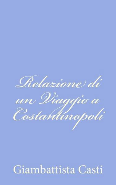 Cover for Giambattista Casti · Relazione Di Un Viaggio a Costantinopoli (Paperback Bog) (2012)