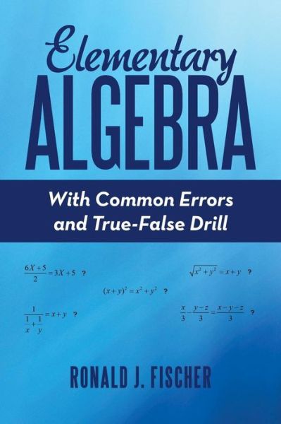 Elementary Algebra - Ronald J Fischer - Books - Archway Publishing - 9781480877122 - July 18, 2019