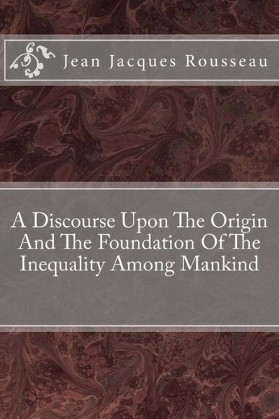 Cover for Jean Jacques Rousseau · A Discourse Upon the Origin and the Foundation of the Inequality Among Mankind (Paperback Book) (2013)