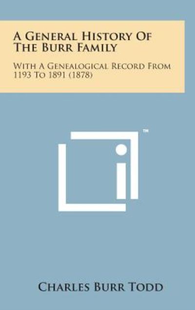 Cover for Charles Burr Todd · A General History of the Burr Family: with a Genealogical Record from 1193 to 1891 (1878) (Hardcover Book) (2014)