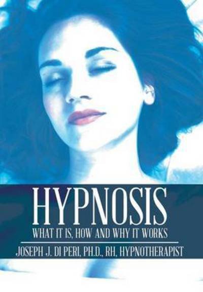 Cover for Di Peri, Ph D Rh, Joseph J. · Hypnosis: What It Is, How and Why It Works (Innbunden bok) (2014)