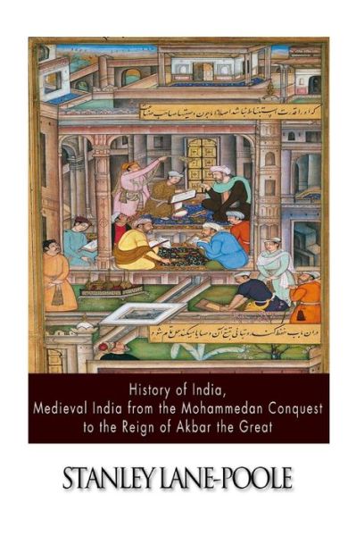 Cover for Stanley Lane-poole · History of India, Medieval India from the Mohammedan Conquest to the Reign of Akbar the Great (Paperback Book) (2014)