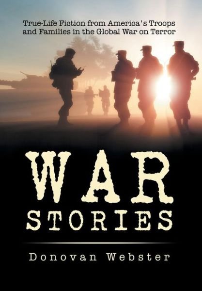 Cover for Donovan Webster · War Stories: True-life Fiction from America's Troops and Families in the Global War on Terror (Hardcover Book) (2015)