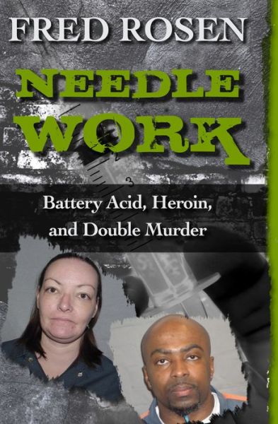 Cover for Fred Rosen · Needle Work: Battery Acid, Heroin, and Double Murder (Paperback Book) (2015)