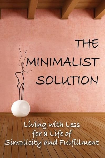 Cover for Sid Akula · The Minimalist Solution: Living with Less for a Life of Simplicity and Fulfillment (Pocketbok) (2014)
