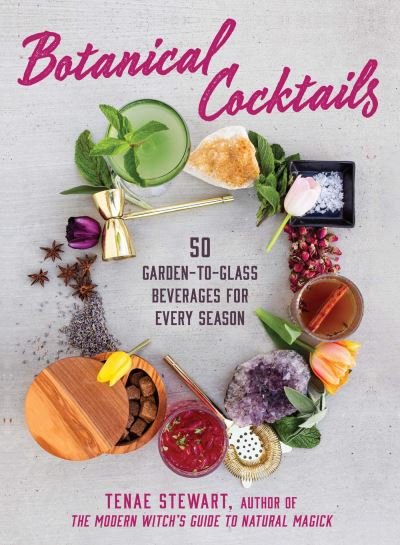 Cover for Tenae Stewart · Botanical Cocktails: 50 Garden-to-Glass Beverages for Every Season (Hardcover bog) (2024)