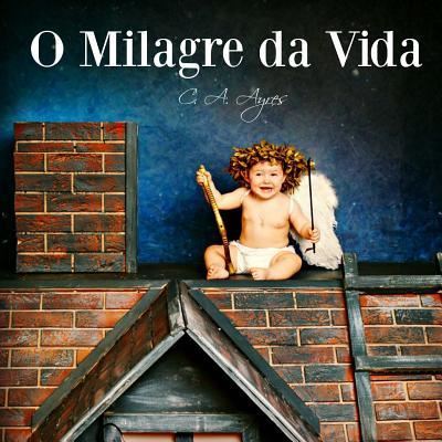 Cover for C a Ayres · O Milagre da Vida (Paperback Book) (2018)