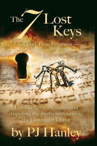 Cover for Pj Hanley · The 7 Lost Keys of End-time Prophecy: Unlocking the Mysteries and Dispelling the Myths Surrounding the Coming of Christ (Pocketbok) (2015)