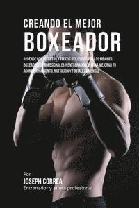 Cover for Correa (Entrenador Y Atleta Profesional) · Creando El Mejor Boxeador: Aprende Los Secretos Y Trucos Utilizados Por Los Mejores Boxeadores Profesionales Y Entrenadores, Para Mejorar Tu Acon (Paperback Book) (2015)