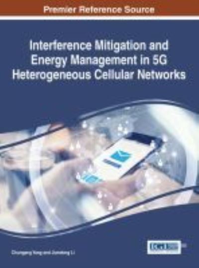 Interference Mitigation and Energy in 5G Heterogeneous Cellular Networks - Chungang Yang - Bøger - IGI Global - 9781522517122 - 22. november 2016