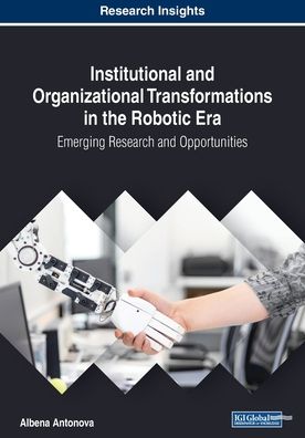 Cover for Albena Antonova · Institutional and Organizational Transformations in the Robotic Era: Emerging Research and Opportunities (Paperback Book) (2018)