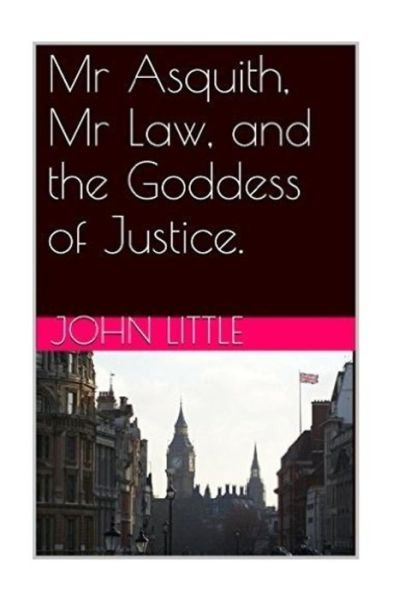 Cover for John Little · Mr Asquith, Mr Law and the Goddess of Justice (Taschenbuch) (2015)