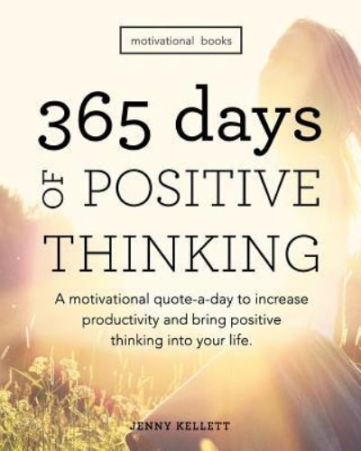 Cover for Jenny Kellett · Motivational Books : 365 Days of Positive Thinking : A motivational quote-a-day to increase productivity and bring positive thinking into your life (Paperback Book) (2016)