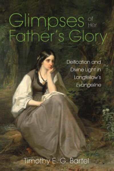 Cover for Timothy E Bartel · Glimpses of Her Father's Glory: Deification and Divine Light in Longfellow's Evangeline (Paperback Book) (2019)