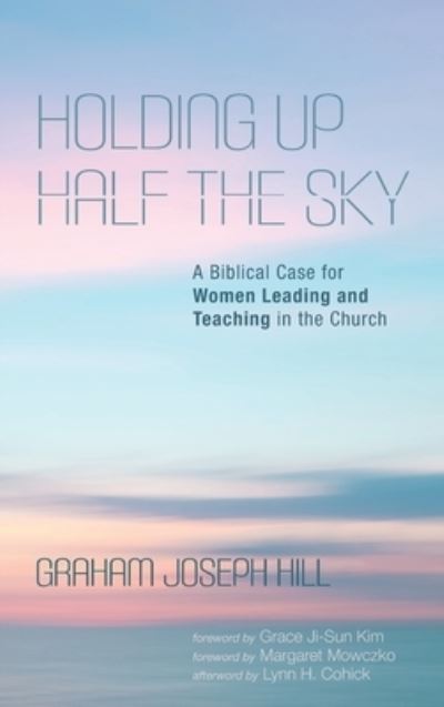 Cover for Graham Joseph Hill · Holding Up Half the Sky: A Biblical Case for Women Leading and Teaching in the Church (Hardcover Book) (2020)