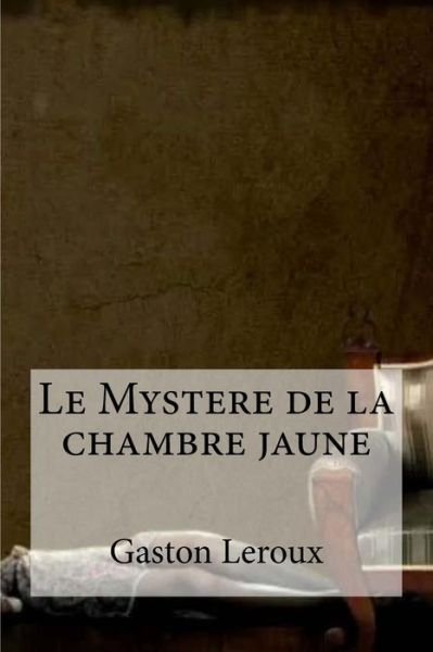 Cover for Gaston LeRoux · Le Mystere de la chambre jaune (Taschenbuch) (2016)