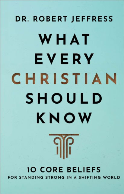 Cover for Dr. Robert Jeffress · What Every Christian Should Know – 10 Core Beliefs for Standing Strong in a Shifting World (Hardcover Book) (2023)