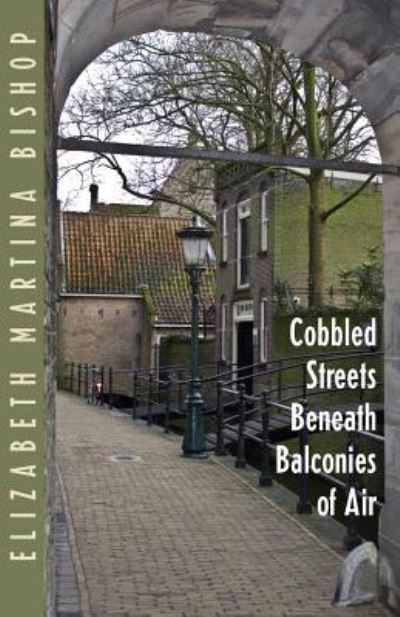 Cover for Elizabeth Martina Bishop · Cobbled Streets Beneath Balconies of Air (Paperback Book) (2016)