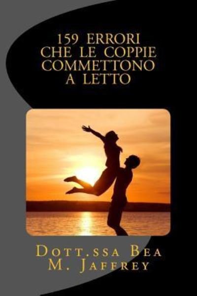 Cover for Bea M Jaffrey · 159 Errori Che Le Coppie Commettono A Letto (Paperback Book) (2017)