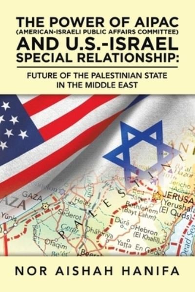 Cover for Nor Aishah Hanifa · The Power of Aipac (American-Israel Public Affairs Committee) and U.S.-Israel Special Relationship: Future of the Palestinian State in the Middle East (Taschenbuch) (2020)
